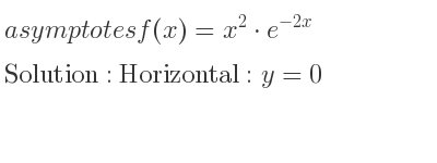 The asymptotes of f(x)=x^2*e^{-2x} is Horizontal: y=0